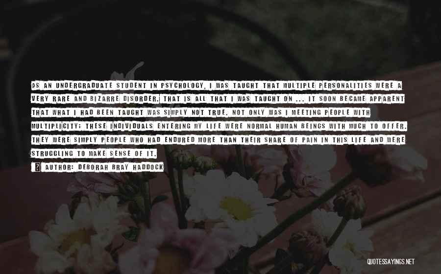 Deborah Bray Haddock Quotes: As An Undergraduate Student In Psychology, I Was Taught That Multiple Personalities Were A Very Rare And Bizarre Disorder. That