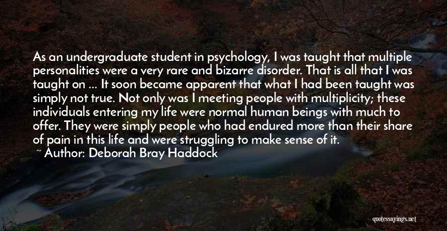 Deborah Bray Haddock Quotes: As An Undergraduate Student In Psychology, I Was Taught That Multiple Personalities Were A Very Rare And Bizarre Disorder. That