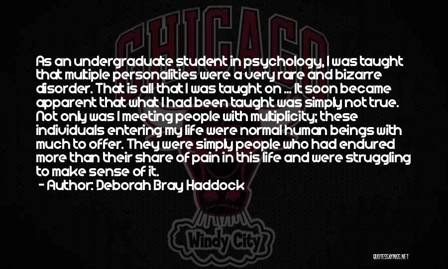 Deborah Bray Haddock Quotes: As An Undergraduate Student In Psychology, I Was Taught That Multiple Personalities Were A Very Rare And Bizarre Disorder. That