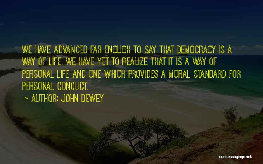 John Dewey Quotes: We Have Advanced Far Enough To Say That Democracy Is A Way Of Life. We Have Yet To Realize That