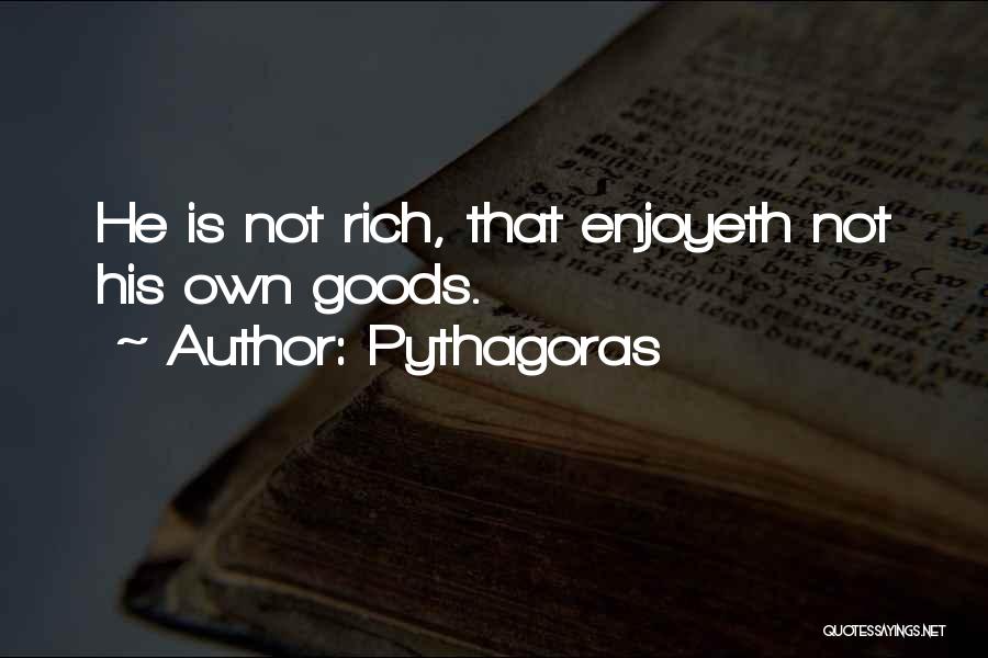 Pythagoras Quotes: He Is Not Rich, That Enjoyeth Not His Own Goods.