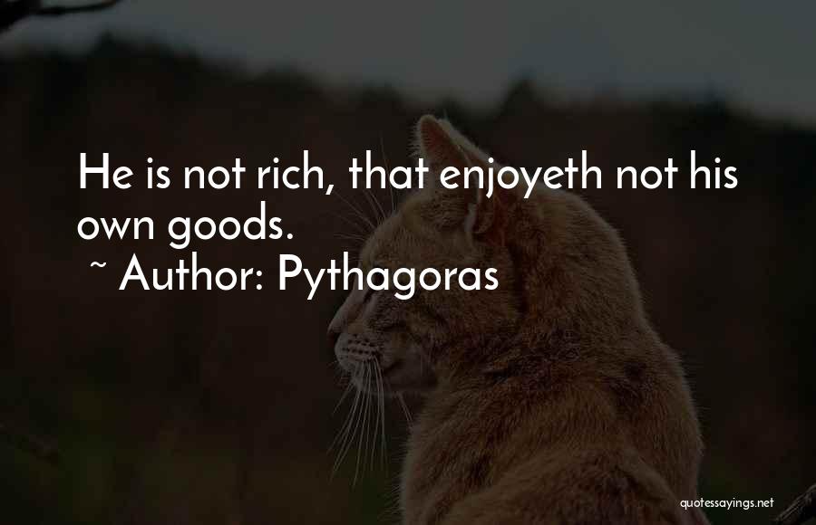 Pythagoras Quotes: He Is Not Rich, That Enjoyeth Not His Own Goods.