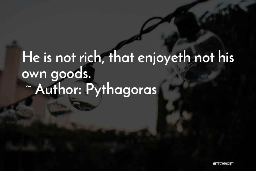 Pythagoras Quotes: He Is Not Rich, That Enjoyeth Not His Own Goods.