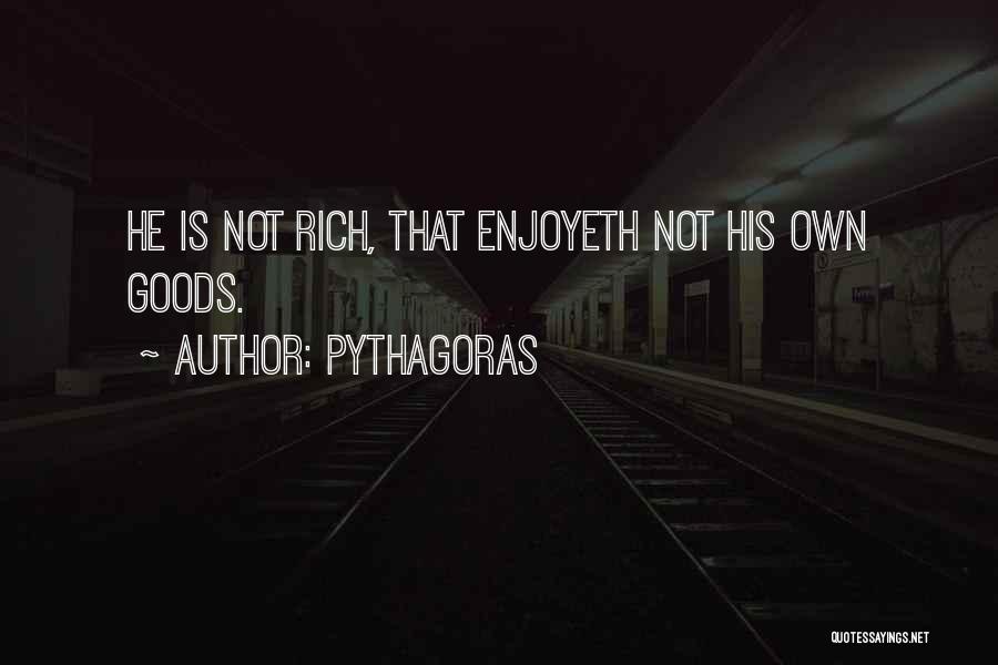 Pythagoras Quotes: He Is Not Rich, That Enjoyeth Not His Own Goods.