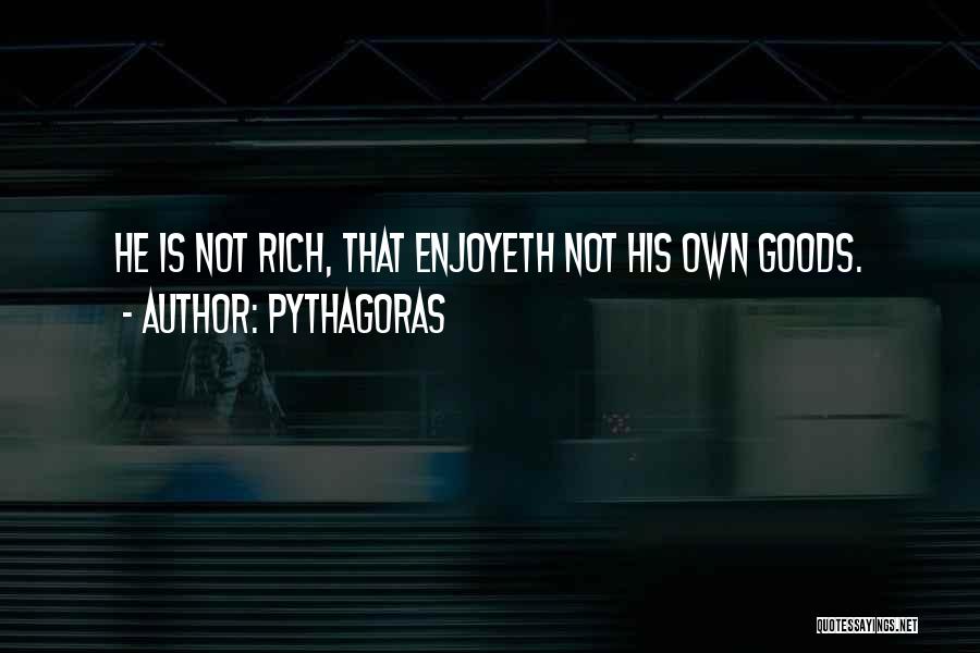 Pythagoras Quotes: He Is Not Rich, That Enjoyeth Not His Own Goods.