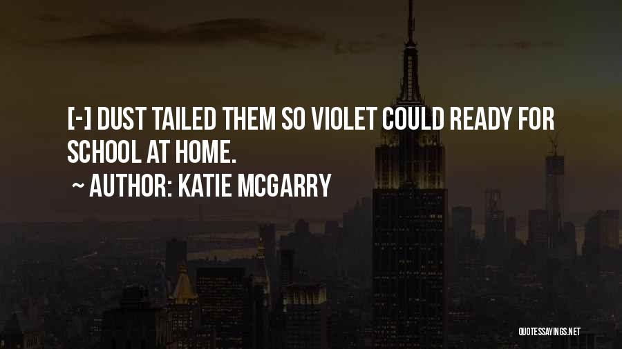 Katie McGarry Quotes: [-] Dust Tailed Them So Violet Could Ready For School At Home.