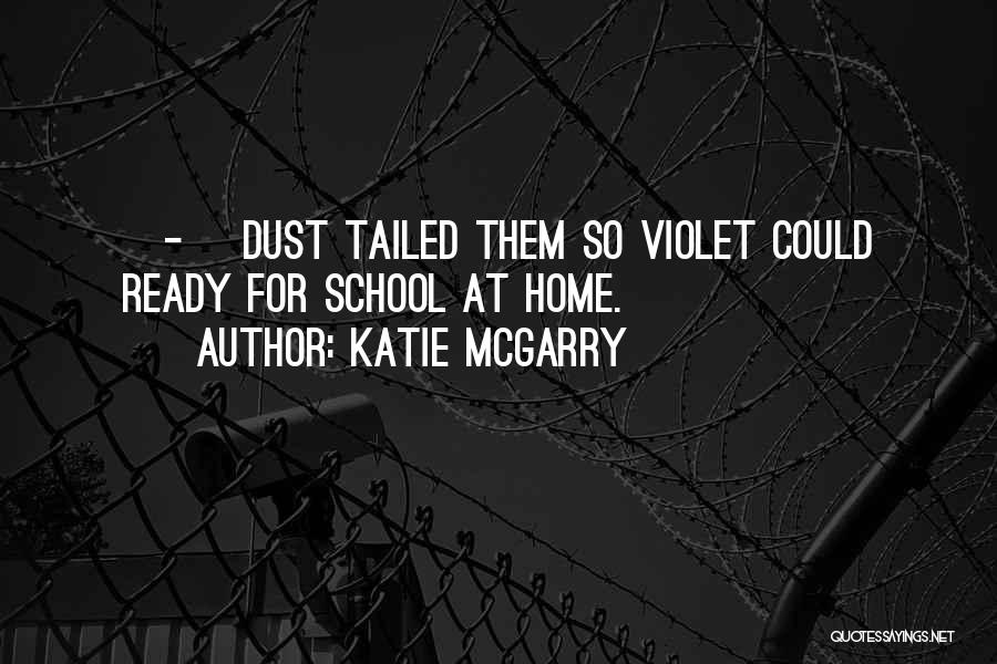 Katie McGarry Quotes: [-] Dust Tailed Them So Violet Could Ready For School At Home.