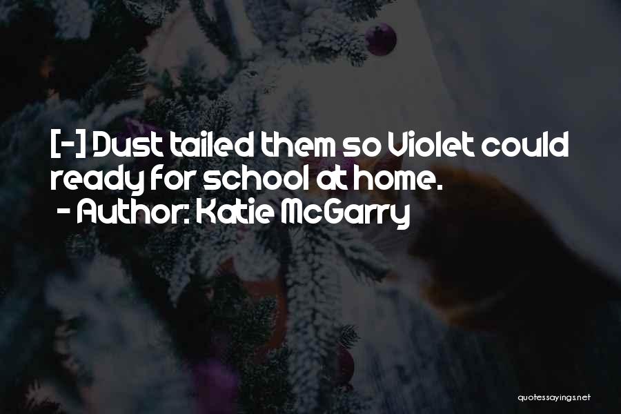 Katie McGarry Quotes: [-] Dust Tailed Them So Violet Could Ready For School At Home.