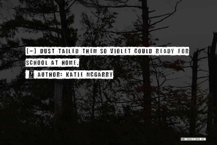 Katie McGarry Quotes: [-] Dust Tailed Them So Violet Could Ready For School At Home.