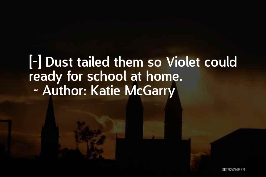 Katie McGarry Quotes: [-] Dust Tailed Them So Violet Could Ready For School At Home.