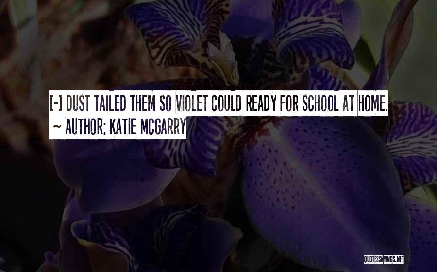 Katie McGarry Quotes: [-] Dust Tailed Them So Violet Could Ready For School At Home.