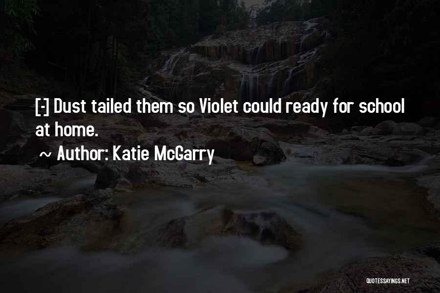 Katie McGarry Quotes: [-] Dust Tailed Them So Violet Could Ready For School At Home.