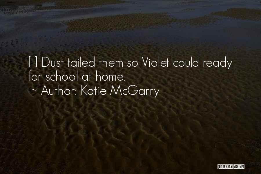 Katie McGarry Quotes: [-] Dust Tailed Them So Violet Could Ready For School At Home.