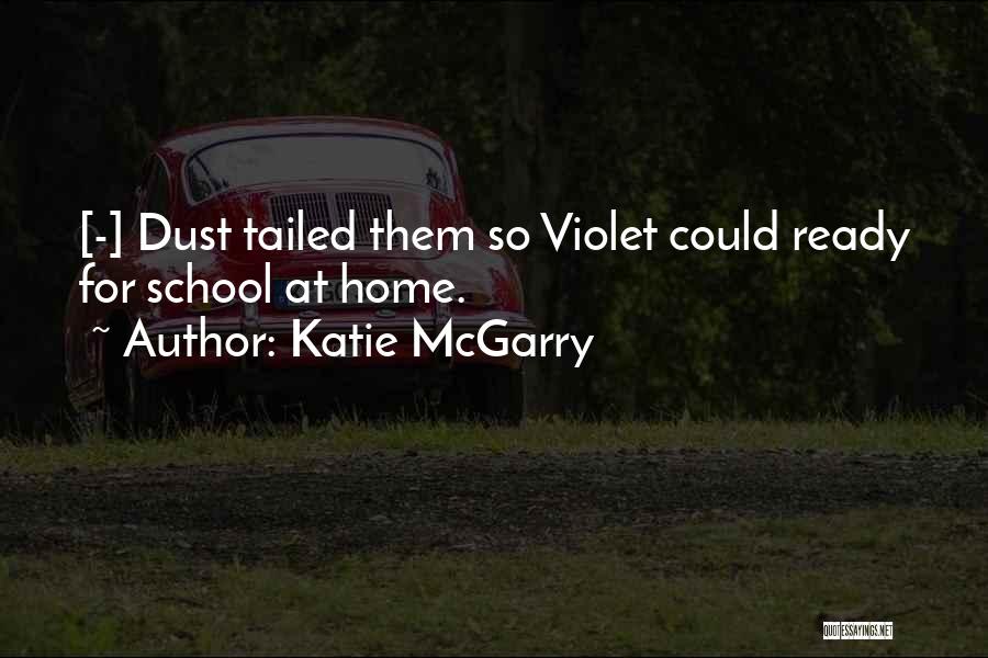 Katie McGarry Quotes: [-] Dust Tailed Them So Violet Could Ready For School At Home.