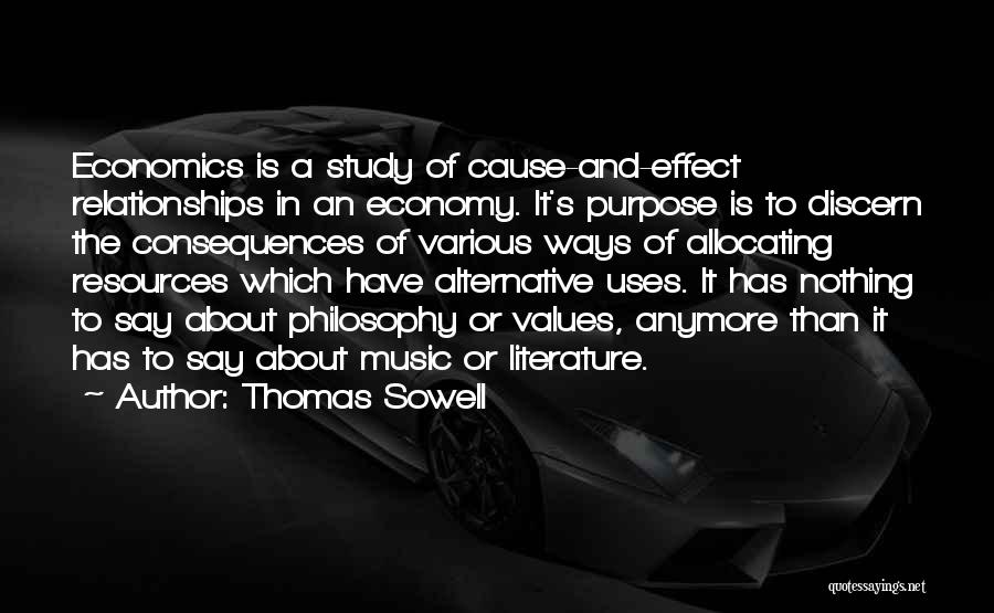 Thomas Sowell Quotes: Economics Is A Study Of Cause-and-effect Relationships In An Economy. It's Purpose Is To Discern The Consequences Of Various Ways