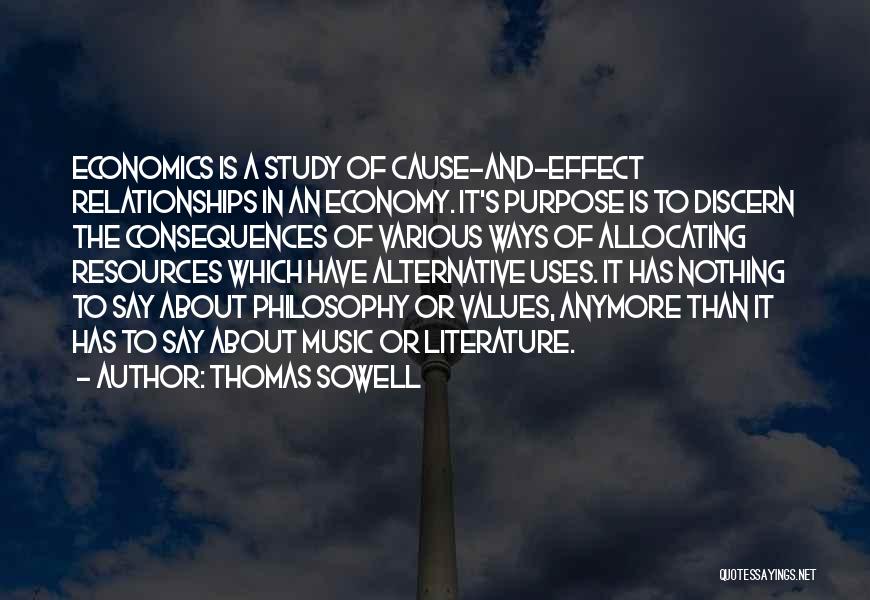 Thomas Sowell Quotes: Economics Is A Study Of Cause-and-effect Relationships In An Economy. It's Purpose Is To Discern The Consequences Of Various Ways