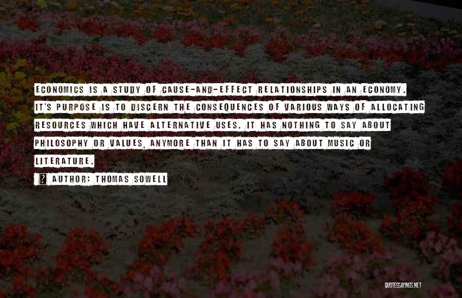 Thomas Sowell Quotes: Economics Is A Study Of Cause-and-effect Relationships In An Economy. It's Purpose Is To Discern The Consequences Of Various Ways