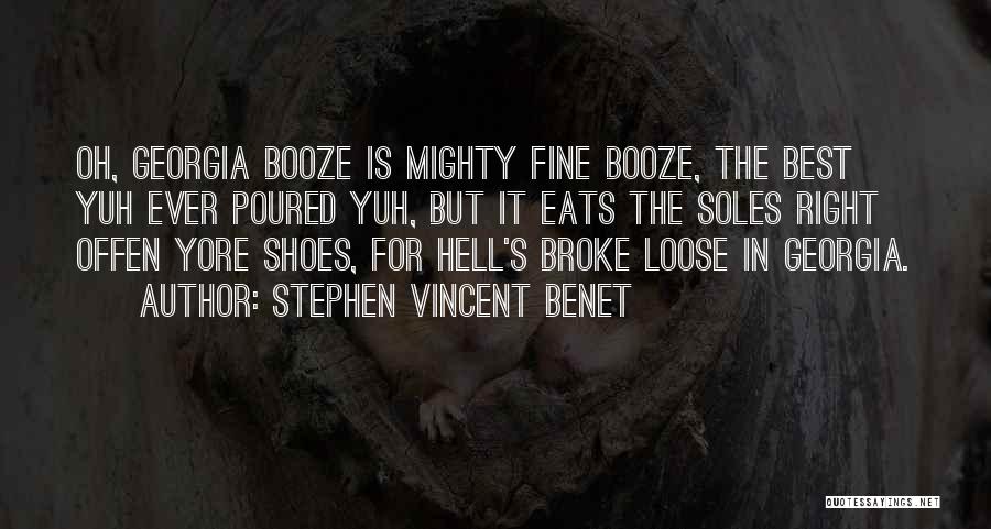 Stephen Vincent Benet Quotes: Oh, Georgia Booze Is Mighty Fine Booze, The Best Yuh Ever Poured Yuh, But It Eats The Soles Right Offen