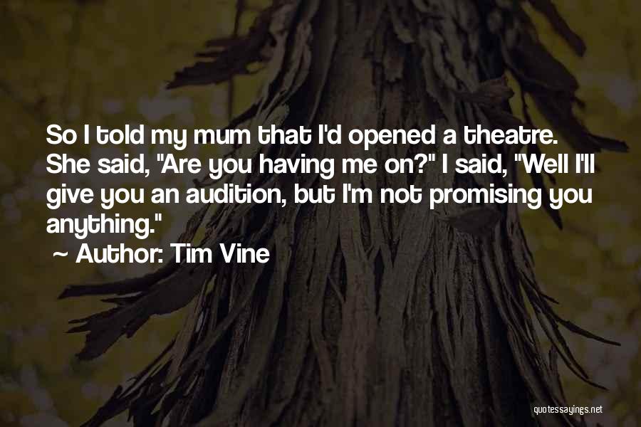 Tim Vine Quotes: So I Told My Mum That I'd Opened A Theatre. She Said, Are You Having Me On? I Said, Well