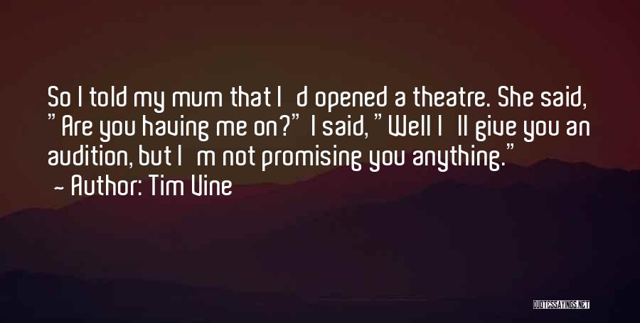 Tim Vine Quotes: So I Told My Mum That I'd Opened A Theatre. She Said, Are You Having Me On? I Said, Well