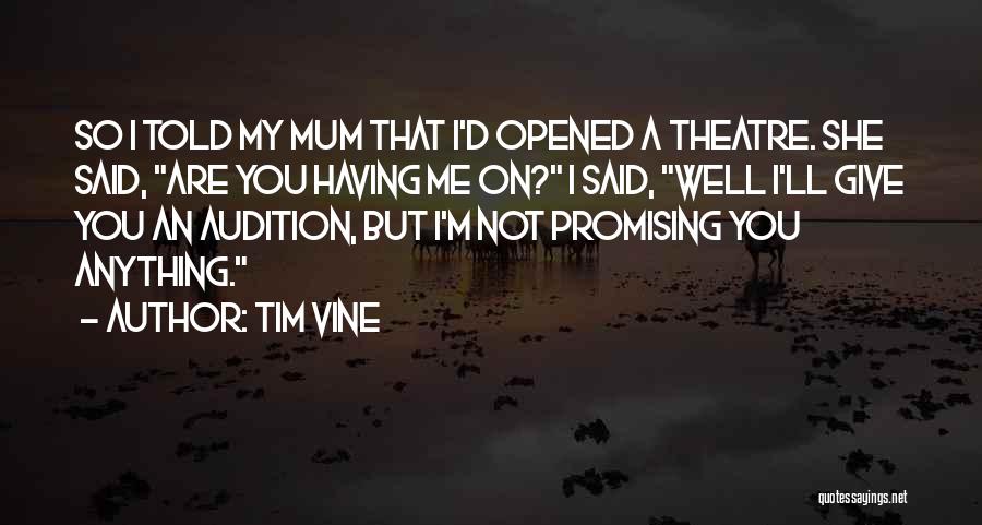 Tim Vine Quotes: So I Told My Mum That I'd Opened A Theatre. She Said, Are You Having Me On? I Said, Well