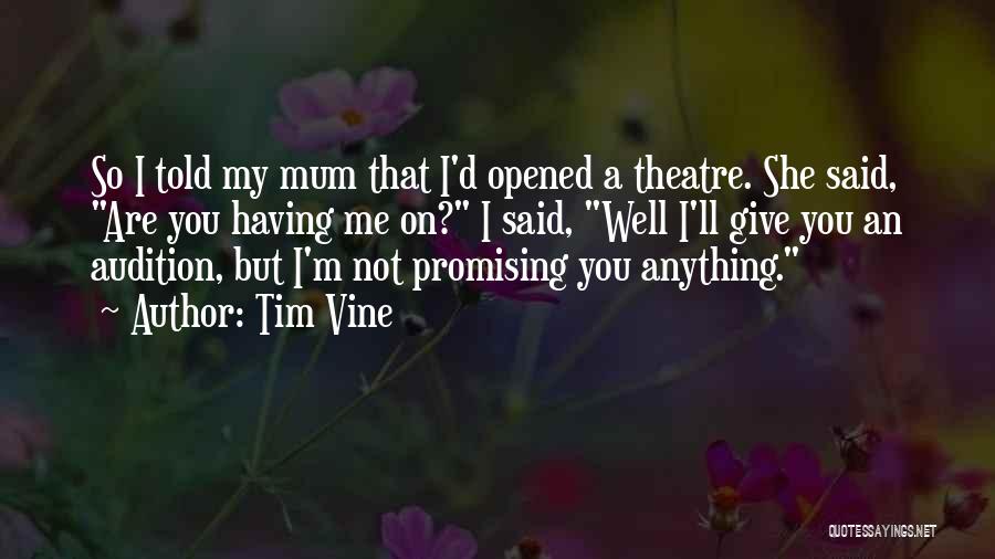 Tim Vine Quotes: So I Told My Mum That I'd Opened A Theatre. She Said, Are You Having Me On? I Said, Well