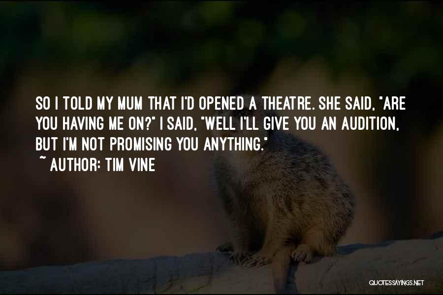 Tim Vine Quotes: So I Told My Mum That I'd Opened A Theatre. She Said, Are You Having Me On? I Said, Well