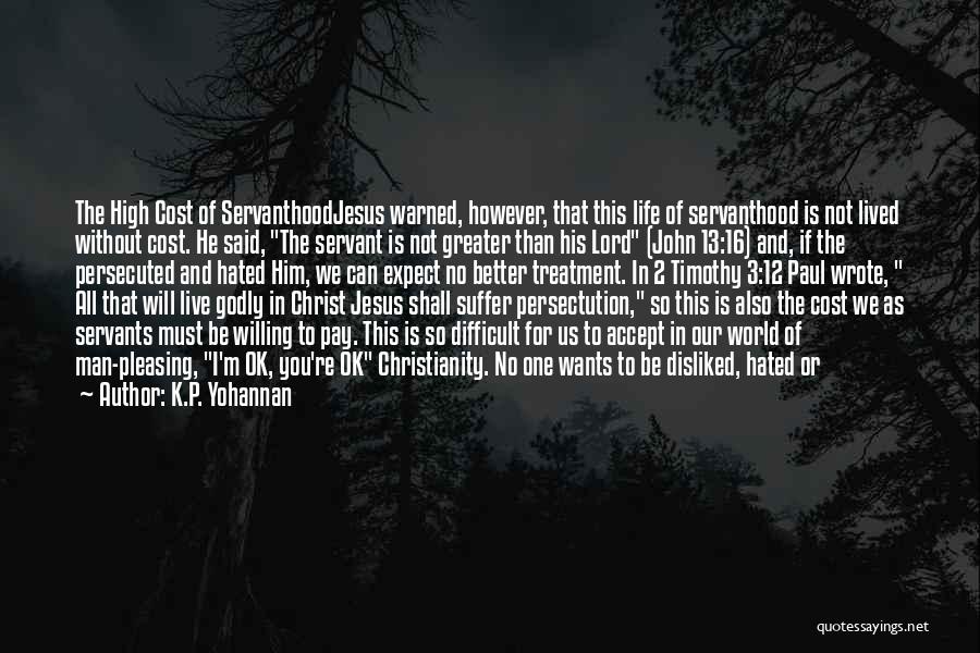 K.P. Yohannan Quotes: The High Cost Of Servanthoodjesus Warned, However, That This Life Of Servanthood Is Not Lived Without Cost. He Said, The