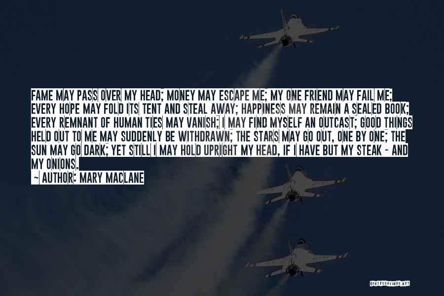 Mary MacLane Quotes: Fame May Pass Over My Head; Money May Escape Me; My One Friend May Fail Me; Every Hope May Fold