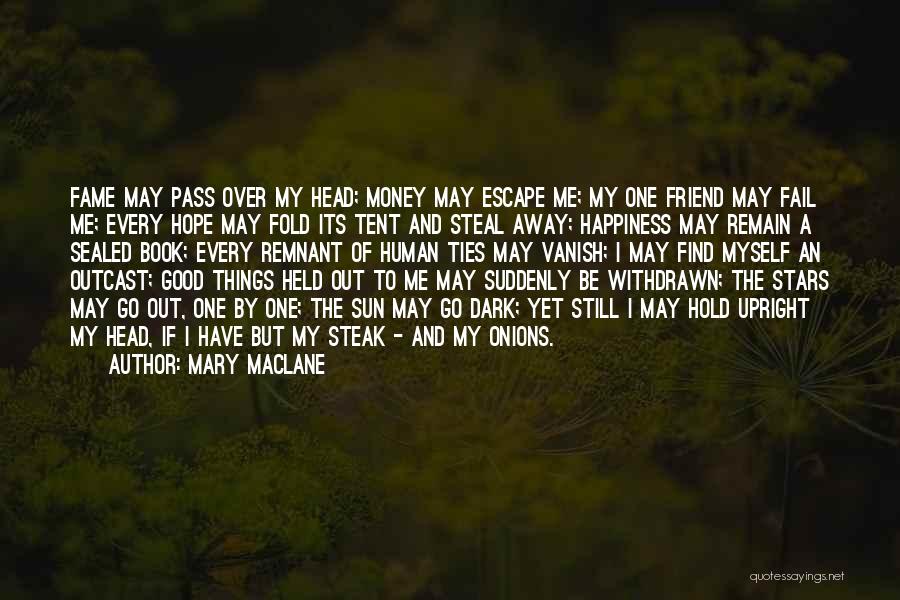 Mary MacLane Quotes: Fame May Pass Over My Head; Money May Escape Me; My One Friend May Fail Me; Every Hope May Fold