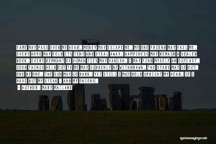 Mary MacLane Quotes: Fame May Pass Over My Head; Money May Escape Me; My One Friend May Fail Me; Every Hope May Fold
