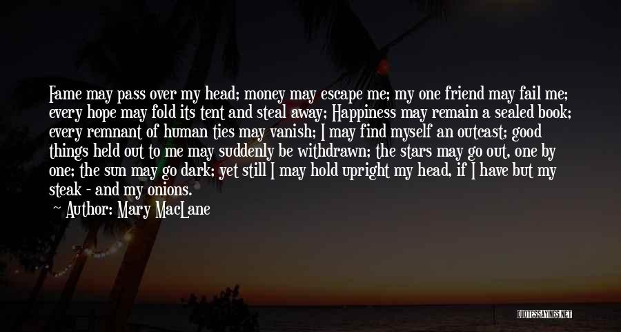 Mary MacLane Quotes: Fame May Pass Over My Head; Money May Escape Me; My One Friend May Fail Me; Every Hope May Fold