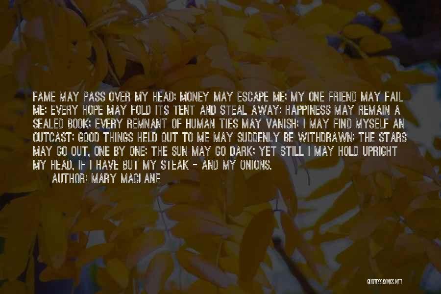 Mary MacLane Quotes: Fame May Pass Over My Head; Money May Escape Me; My One Friend May Fail Me; Every Hope May Fold