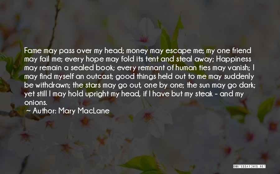 Mary MacLane Quotes: Fame May Pass Over My Head; Money May Escape Me; My One Friend May Fail Me; Every Hope May Fold