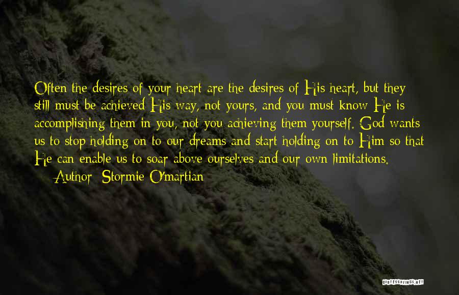 Stormie O'martian Quotes: Often The Desires Of Your Heart Are The Desires Of His Heart, But They Still Must Be Achieved His Way,