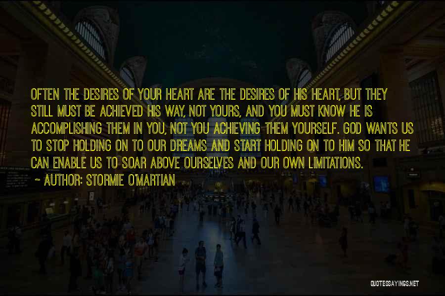 Stormie O'martian Quotes: Often The Desires Of Your Heart Are The Desires Of His Heart, But They Still Must Be Achieved His Way,