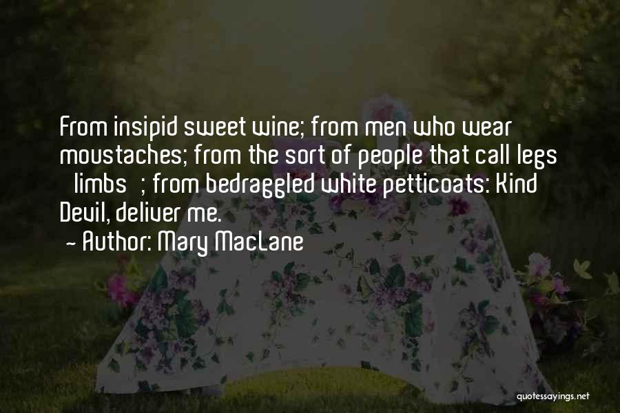 Mary MacLane Quotes: From Insipid Sweet Wine; From Men Who Wear Moustaches; From The Sort Of People That Call Legs 'limbs'; From Bedraggled