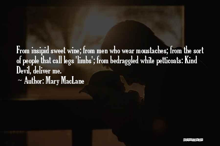 Mary MacLane Quotes: From Insipid Sweet Wine; From Men Who Wear Moustaches; From The Sort Of People That Call Legs 'limbs'; From Bedraggled