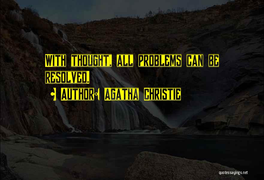 Agatha Christie Quotes: With Thought, All Problems Can Be Resolved.