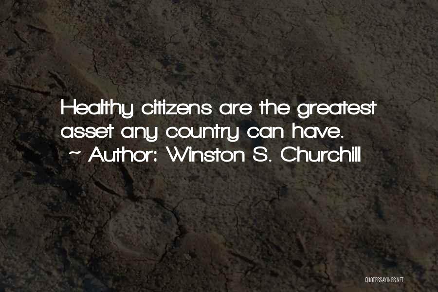 Winston S. Churchill Quotes: Healthy Citizens Are The Greatest Asset Any Country Can Have.