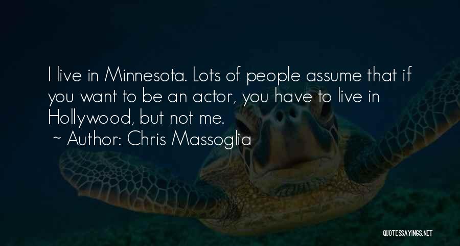 Chris Massoglia Quotes: I Live In Minnesota. Lots Of People Assume That If You Want To Be An Actor, You Have To Live