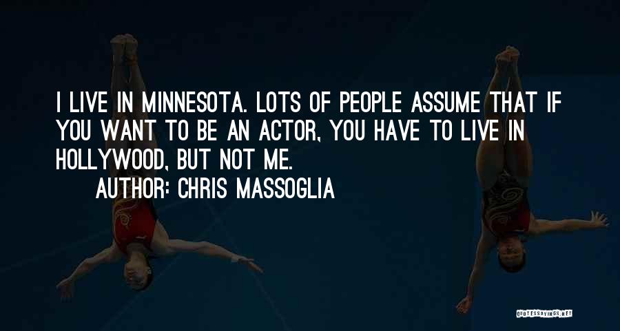 Chris Massoglia Quotes: I Live In Minnesota. Lots Of People Assume That If You Want To Be An Actor, You Have To Live