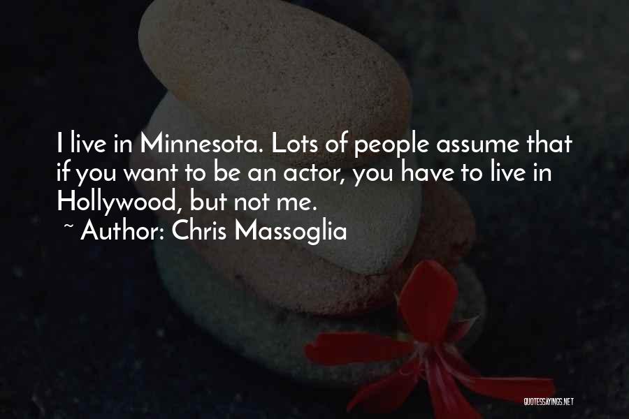 Chris Massoglia Quotes: I Live In Minnesota. Lots Of People Assume That If You Want To Be An Actor, You Have To Live