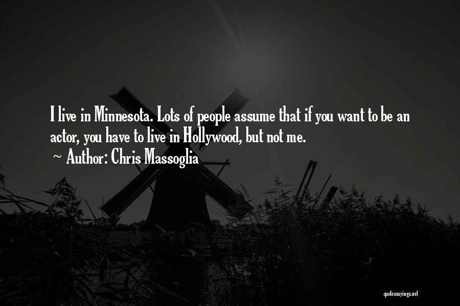 Chris Massoglia Quotes: I Live In Minnesota. Lots Of People Assume That If You Want To Be An Actor, You Have To Live