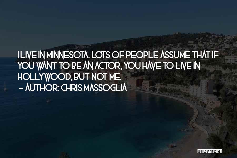 Chris Massoglia Quotes: I Live In Minnesota. Lots Of People Assume That If You Want To Be An Actor, You Have To Live