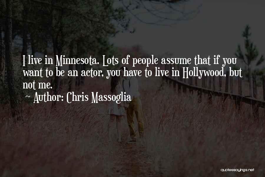 Chris Massoglia Quotes: I Live In Minnesota. Lots Of People Assume That If You Want To Be An Actor, You Have To Live