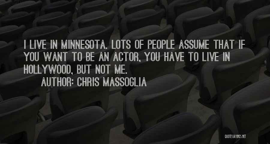 Chris Massoglia Quotes: I Live In Minnesota. Lots Of People Assume That If You Want To Be An Actor, You Have To Live