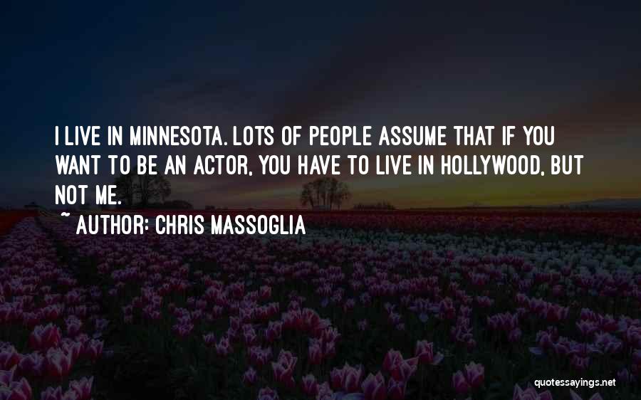 Chris Massoglia Quotes: I Live In Minnesota. Lots Of People Assume That If You Want To Be An Actor, You Have To Live