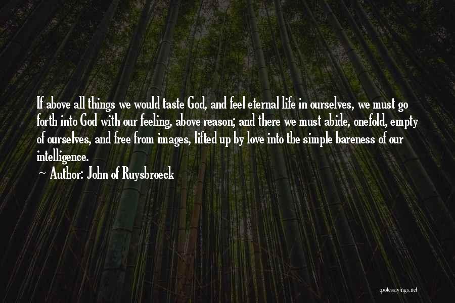 John Of Ruysbroeck Quotes: If Above All Things We Would Taste God, And Feel Eternal Life In Ourselves, We Must Go Forth Into God