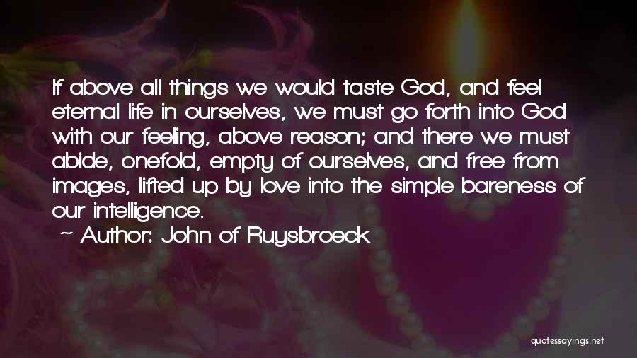 John Of Ruysbroeck Quotes: If Above All Things We Would Taste God, And Feel Eternal Life In Ourselves, We Must Go Forth Into God